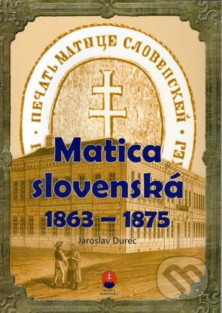 Matica slovenská  1863 – 1875 - Ján Durec, Vydavateľstvo Matice slovenskej, 2024