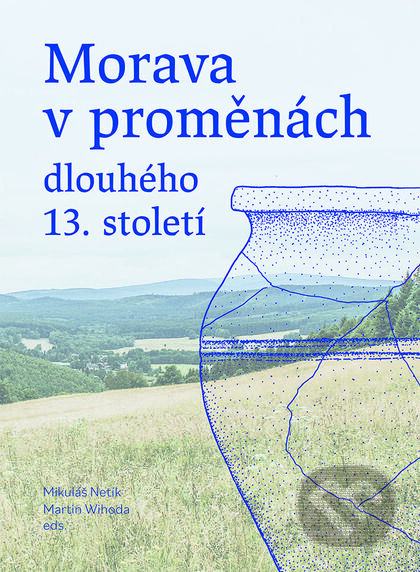 Morava v proměnách dlouhého 13. století - Mikuláš Netík (editor), Martin Wihoda (editor), Nakladatelství Lidové noviny, 2024