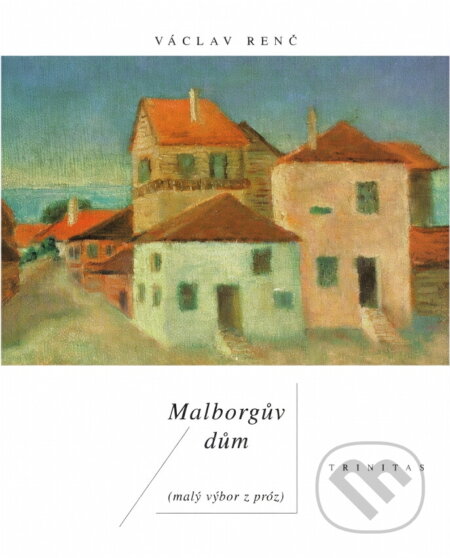 Kniha: Malborgův dům : (malý výbor z próz) (Václav Renč). Trinitas, 2001