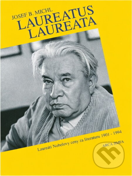 Kniha: Laureatus laureata : nositelé Nobelovy ceny za literaturu 1901 - 1994 a čeští kandidáti (Josef B. Michl). Arca JiMfa, 1995