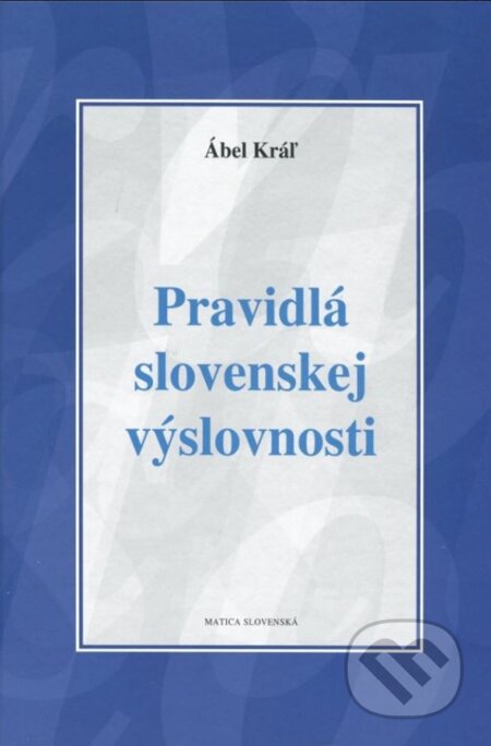 Pravidlá slovenskej výslovnosti - Ábel Kráľ, Vydavateľstvo Matice slovenskej, 2016