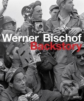 Werner Bischof Backstory - Werner Bischof Estate, Marco Bischof, Tania Samara Kuhn - kniha z kategorie Fotografie