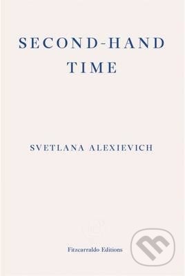 Second-Hand Time - Svetlana Alexievich, Fitzcarraldo Editions, 2016