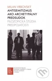 Antisemitizmus ako archetypálny predsudok - Milan Vrbovský, Trnavská univerzita - Filozofická fakulta, 2014