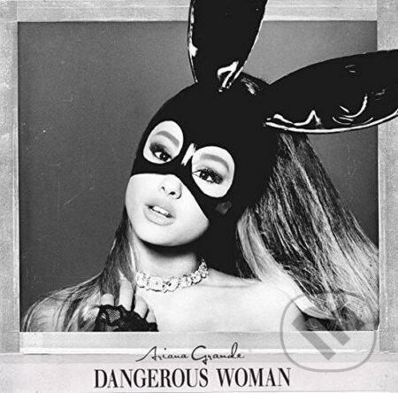 Ariana Grande: Dangerous woman - Ariana Grande, Universal Music, 2016