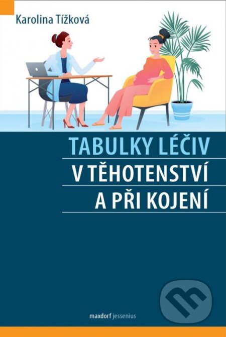 Tabulky léčiv v těhotenství a při kojení - Karolina Tížková, Maxdorf, 2024