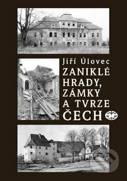 Zaniklé hrady, zámky a tvrze Čech - Jiří Úlovec, Libri, 2000