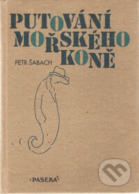 Kniha: Putování mořského koně (Petr Šabach). Paseka, 1998