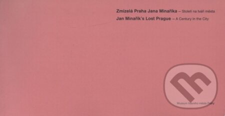 Zmizelá Praha Jana Minaříka / Jan Minařík´s Lost Prague - Pavla Státníková, Muzeum hlavního města Prahy, 2006