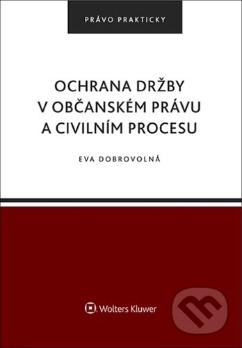 Ochrana držby v občanském právu a civilním procesu - Eva Dobrovolná, Wolters Kluwer ČR, 2024