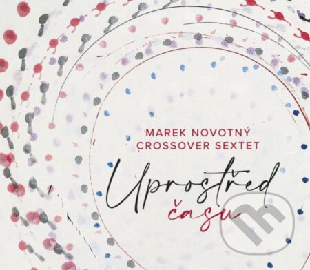 Marek Novotný, CrossOver Sextet: Uprostřed času - Marek Novotný, CrossOver Sextet, Hudobné albumy, 2024