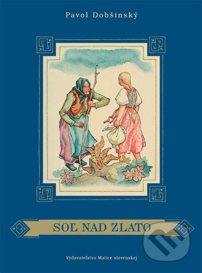 Soľ nad zlato - Pavol Dobšinský, Emil Makovický (ilustrátor), Vydavateľstvo Matice slovenskej, 2006