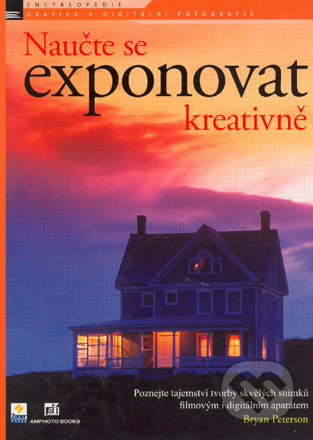 Naučte se exponovat kreativně - Bryan Peterson, Zoner Press, 2005