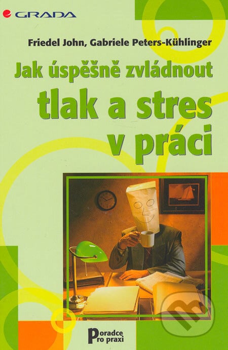 Jak úspěšně zvládnout tlak a stres v práci - Friedel John, Gabriele Peters-Kuehlinger, Grada, 2006