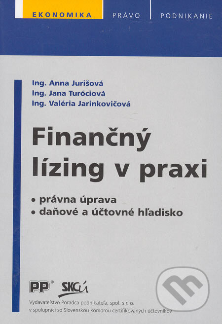 Finančný lízing v praxi - Valéria Jarinkovičová, Anna Jurišová, Jana Turóciová, Poradca podnikateľa, 2005