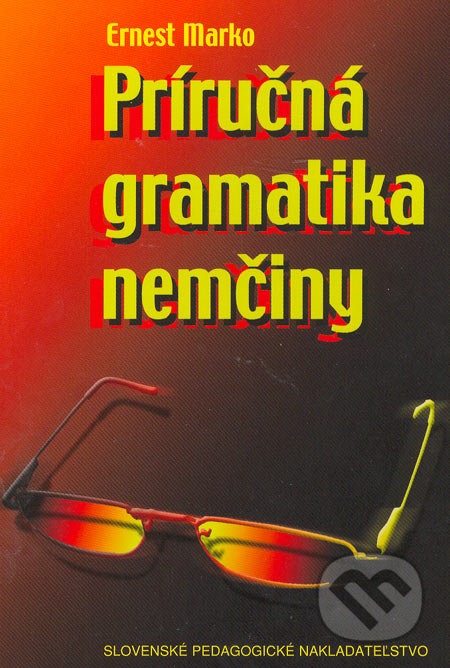 Príručná gramatika nemčiny - Ernest Marko, Slovenské pedagogické nakladateľstvo - Mladé letá, 2006