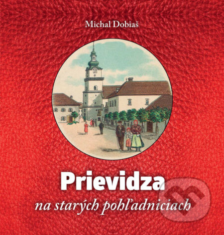 Prievidza na starých pohľadniciach - Michal Dobiaš, Michal Dobiaš - PROFITEX, 2016