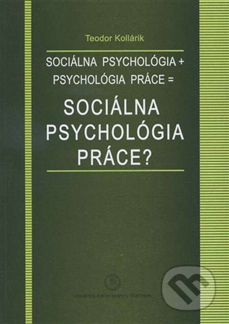Sociálna psychológia + psychológia práce = sociálna psychológia práce? - Teodor Kollárik