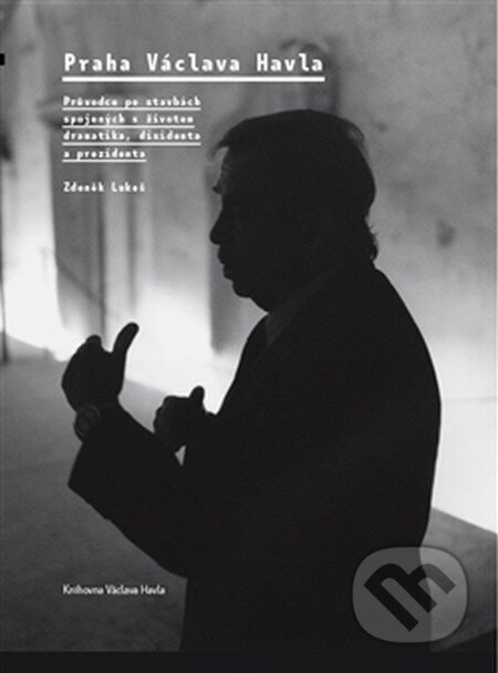 Praha Václava Havla (Průvodce po stavbách spojených s životem dramatika, disidenta a prezidenta) - kniha z kategorie Městská architektura