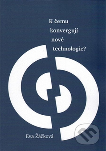 K čemu konvergují nové technologie? - Eva Žáčková, Vydavatelství Západočeské univerzity, 2016
