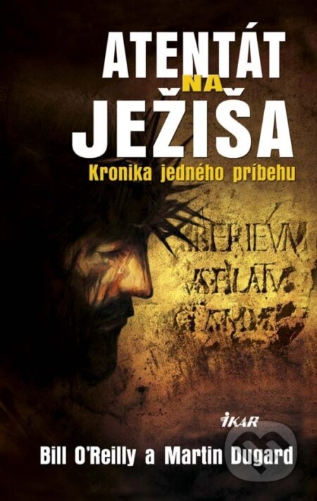 E-kniha: Atentát na Ježiša - Kronika jedného príbehu (Bill O'Reilly a Martin Dugard). Ikar, 2014