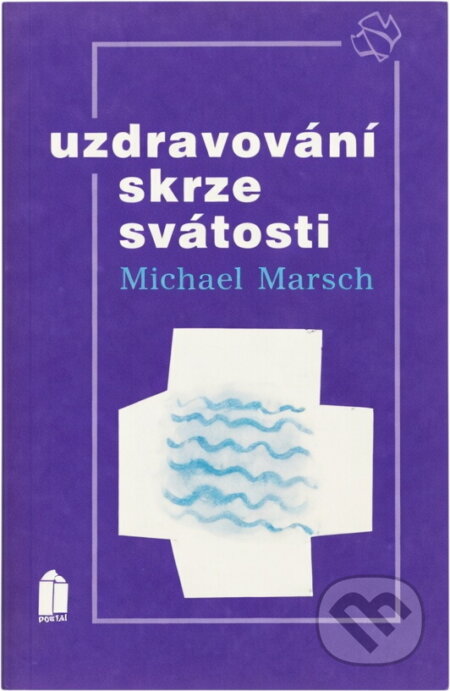 Kniha: Uzdravování skrze svátosti (Michael Marsch). Portál, 1992