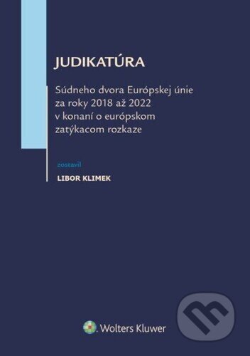 Judikatúra Súdneho dvora EÚ za roky 2018 až 2022 - Libor Klimek, Wolters Kluwer, 2024