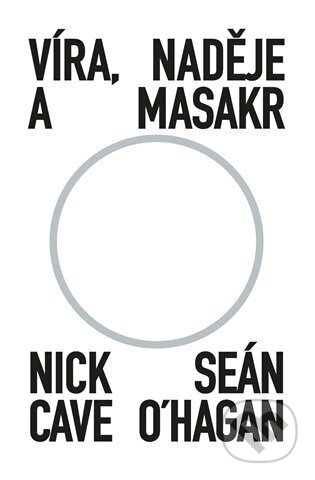 Víra, naděje a masakr - Nick Cave, Sean O&#039;Hagan, Argo, 2024
