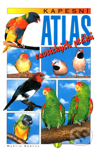 Kapesní atlas exotických ptáků - Martin Smrček, Lukáš Fibrich, Cesty, 2003