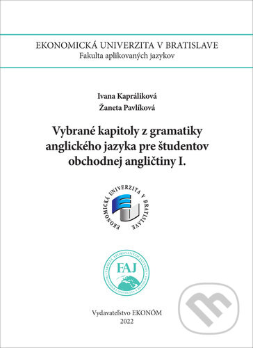 Vybrané kapitoly z gramatiky AJ pre študentov obchodnej angličtiny I. - Ivana Kapráliková, Žaneta Pavlíková, Ekonóm, 2022