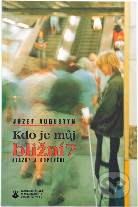 Kniha: Kdo je můj bližní? : otázky a odpovědi (Józef Augustyn). Karmelitánské nakladatelství, 1997