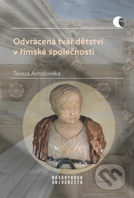 Odvrácená tvář dětství v římské společnosti - Tereza Antošovská, Muni Press, 2024