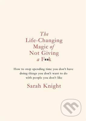 The Life-Changing Magic of Not Giving a F**K - Sarah Knight, Quercus, 2015