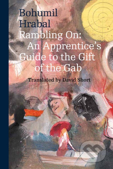 Rambling on: An Apprentice´c Guide to the Gift of the Gab - Bohumil Hrabal, Univerzita Karlova v Praze, 2016