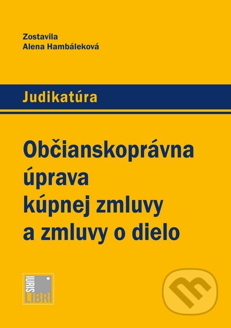 Občianskoprávna úprava kúpnej zmluvy a zmluvy o dielo - Alena Hambáleková, IURIS LIBRI, 2016