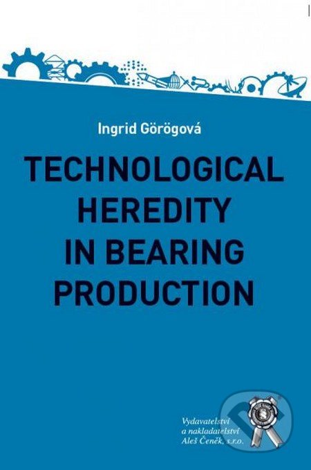 Technological Heredity in Bearing Production - Ingrid Görögová, Aleš Čeněk, 2016