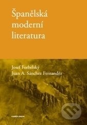 Španělská moderní literatura - Josef Forbelský, Juan A. Sánchez Fernandéz, Karolinum, 2017