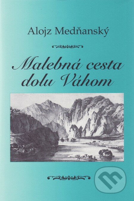 Malebná cesta dolu Váhom - Alojz Medňanský, Vydavateľstvo Spolku slovenských spisovateľov, 2007
