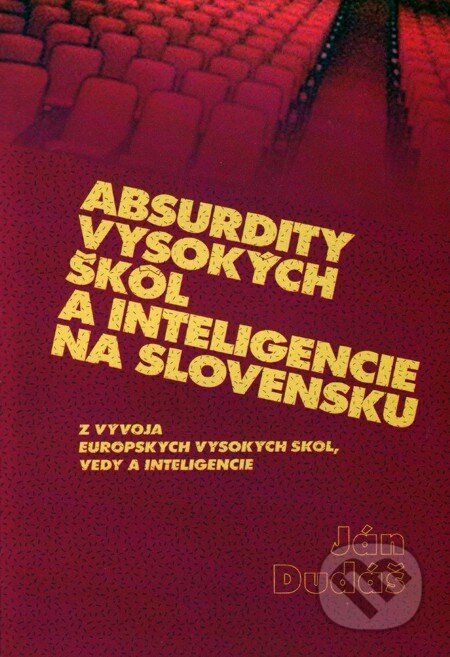 Absurdity vysokých škôl a inteligencie na Slovensku - Ján Dudáš, Vydavateľstvo Spolku slovenských spisovateľov, 2011