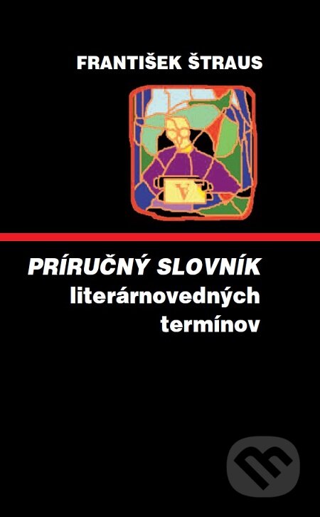 Príručný slovník literárnovedných termínov - František Štraus, Vydavateľstvo Spolku slovenských spisovateľov, 2001