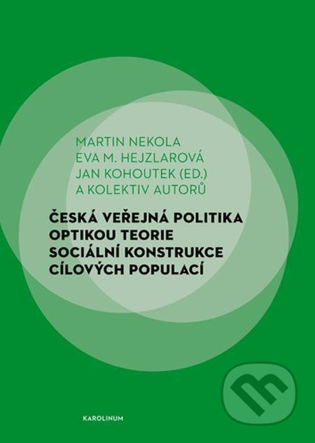 Česká veřejná politika optikou teorie sociální konstrukce cílových populací - Martin Nekola, Karolinum