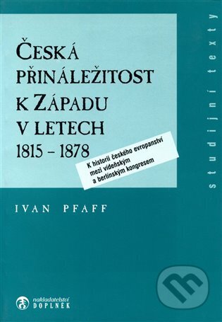 Česká přináležitost k Západu v letech 1815 - 1878 - Ivan Pfaff, Doplněk, 1996