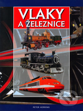 Vlaky a železnice - Peter Herring, Slovart, 2002