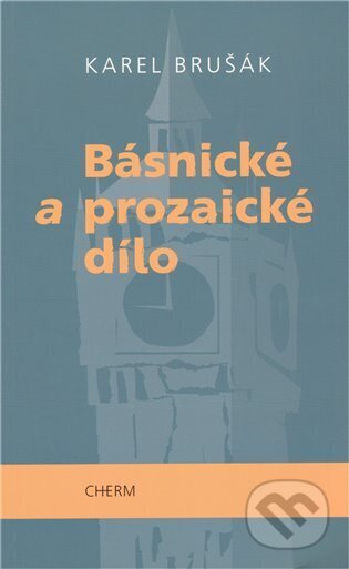 Kniha: Básnické a prozaické dílo (Karel Brušák). Cherm, 2009