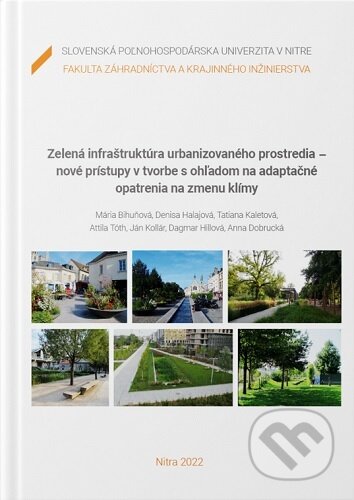 Zelená infraštruktúra urbanizovaného prostredia - nové prístupy v tvorbe s ohľadom na adaptačné opatrenia na zmenu klímy - Mária Bihuňová, Slovenská poľnohospodárska univerzita v Nitre, 2022