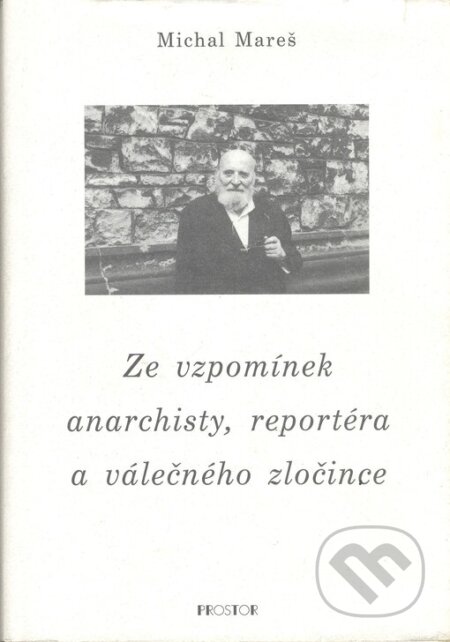 Ze vzpomínek anarchisty, reportéra a válečného zločince - Michal Mareš, Prostor, 1999