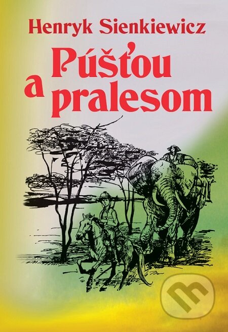 Púšťou a pralesom - Henryk Sienkiewicz, Vydavateľstvo Spolku slovenských spisovateľov, 2011