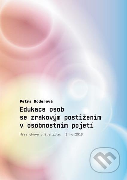 Edukace osob se zrakovým postižením v osobnostním pojetí - Petra Röderová, Masarykova univerzita, 2016