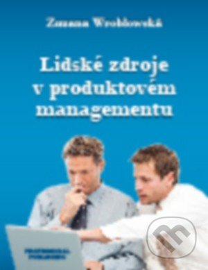 Lidské zdroje v produktovém managementu - Zuzana Wroblowská, Professional Publishing, 2016