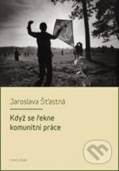 Když se řekne komunitní práce - Jaroslava Šťastná, Karolinum, 2016